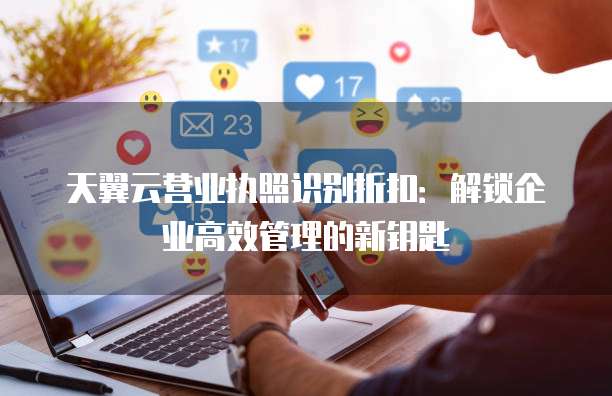 天翼云营业执照识别折扣：解锁企业高效管理的新钥匙