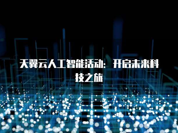 天翼云人工智能活动:开启未来科技之旅