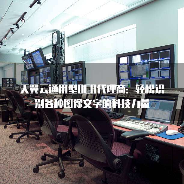 天翼云通用型OCR代理商:轻松识别各种图像文字的科技力量
