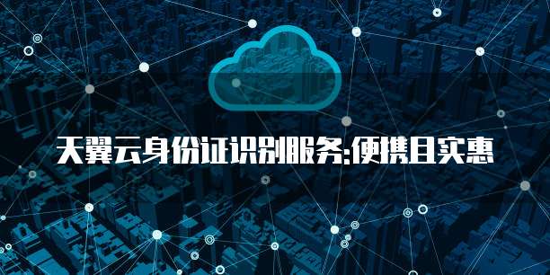 天翼云身份证识别服务:便携且实惠