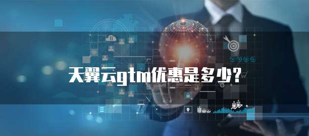 天翼云gtm优惠是多少？