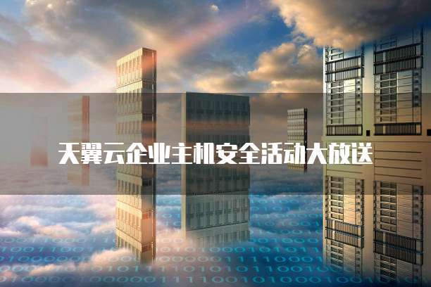 天翼云企业主机安全活动大放送