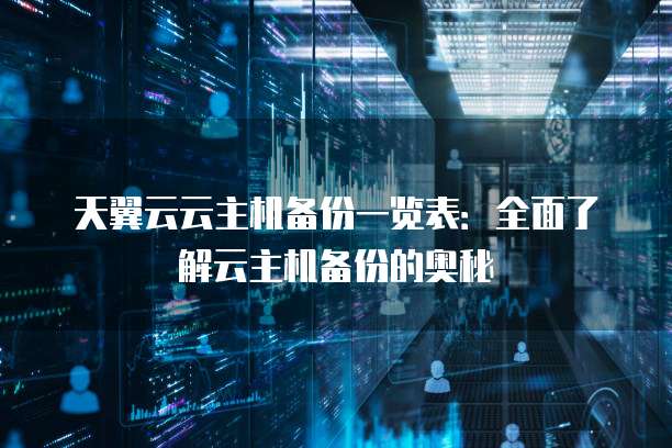 天翼云云主机备份一览表：全面了解云主机备份的奥秘