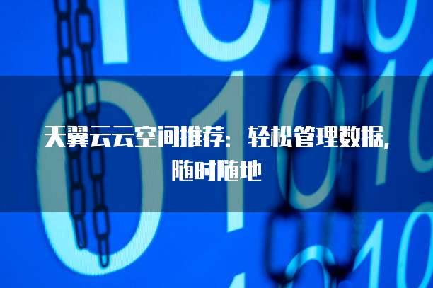 天翼云云空间推荐：轻松管理数据，随时随地