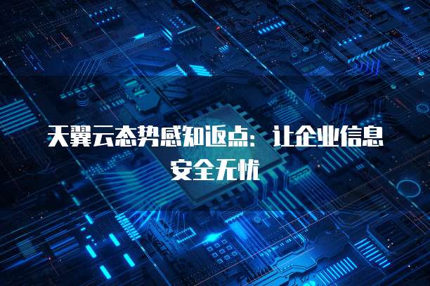 天翼云态势感知返点:让企业信息安全无忧