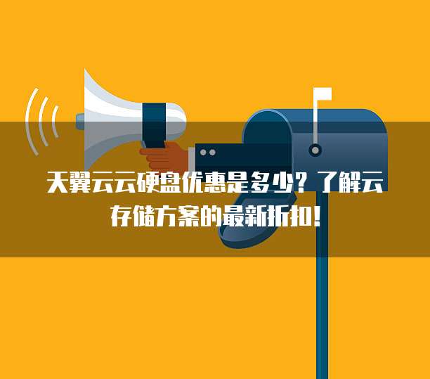 天翼云云硬盘优惠是多少?了解云存储方案的最新折扣!
