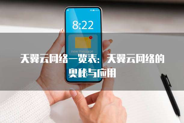 天翼云网络一览表:天翼云网络的奥秘与应用