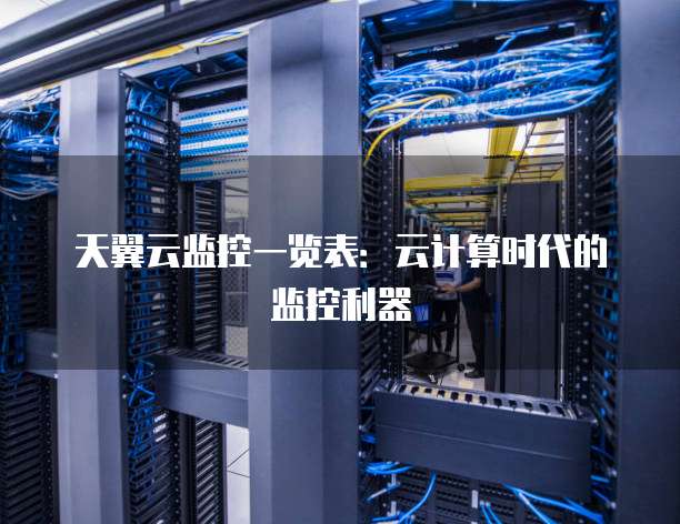 天翼云监控一览表:云计算时代的监控利器