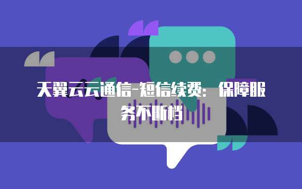 天翼云云通信-短信续费:保障服务不断档