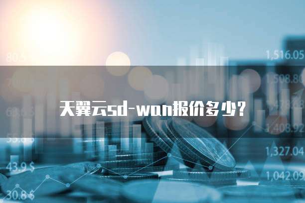 天翼云sd-wan报价多少?