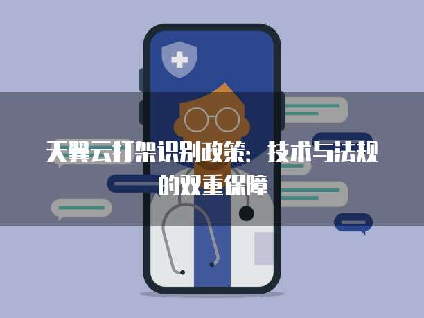 天翼云打架识别政策:技术与法规的双重保障