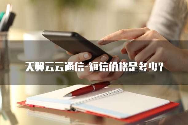 天翼云云通信-短信价格是多少?