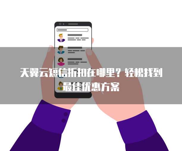 天翼云短信折扣在哪里?轻松找到最佳优惠方案