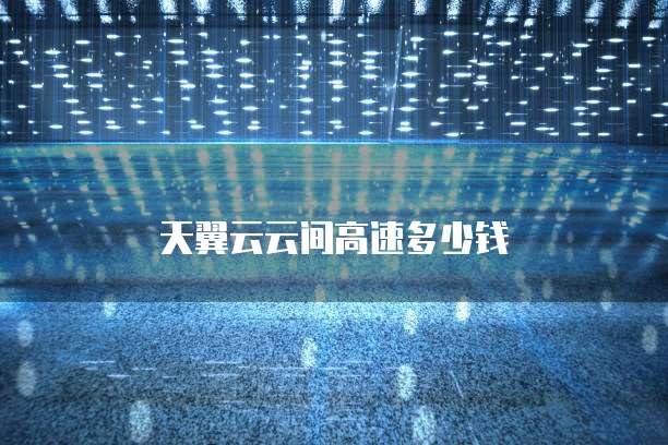 天翼云云间高速多少钱