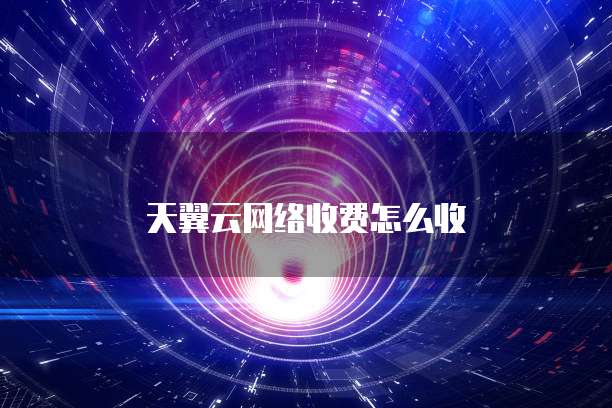 天翼云网络收费怎么收