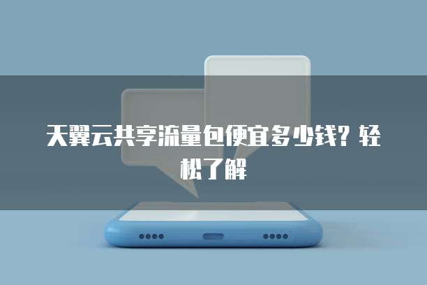 天翼云共享流量包便宜多少钱？轻松了解