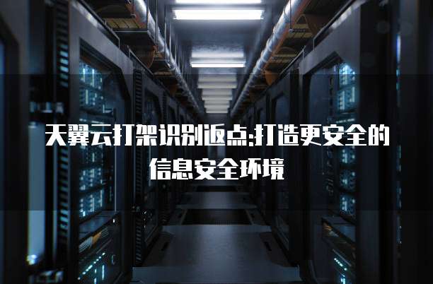 天翼云打架识别返点:打造更安全的信息安全环境