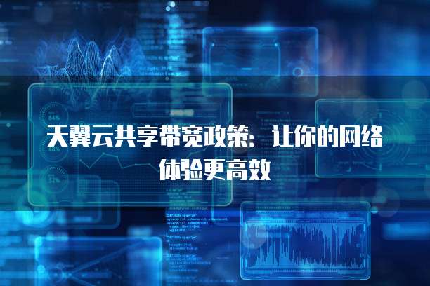 天翼云共享带宽政策:让你的网络体验更高效