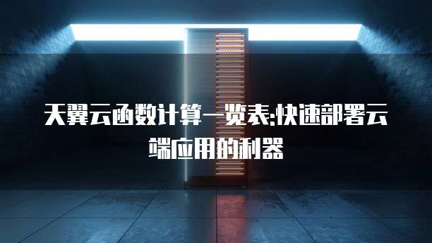 天翼云函数计算一览表:快速部署云端应用的利器