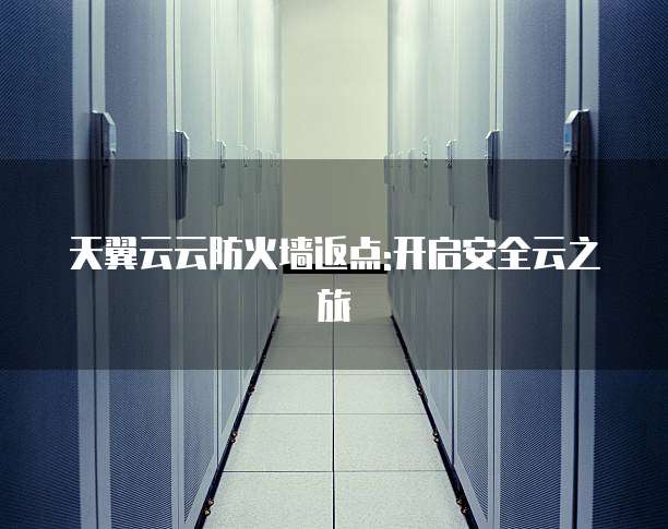 天翼云云防火墙返点:开启安全云之旅