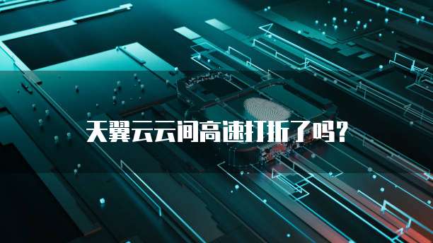 天翼云云间高速打折了吗?