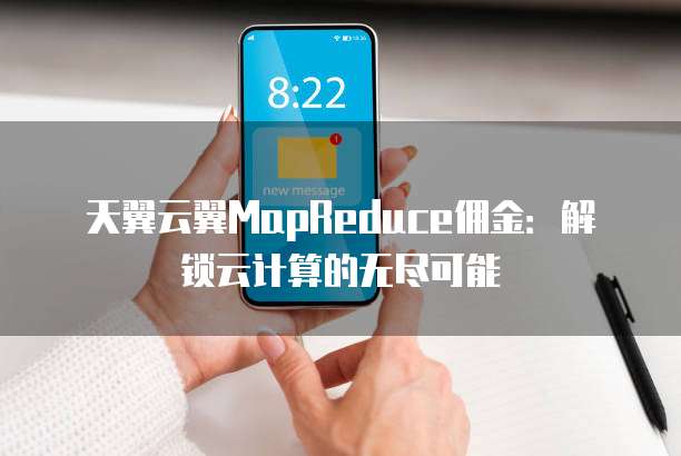 天翼云翼MapReduce佣金：解锁云计算的无尽可能