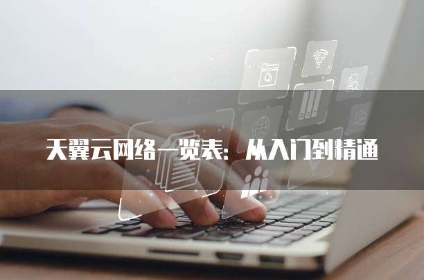 天翼云网络一览表:从入门到精通