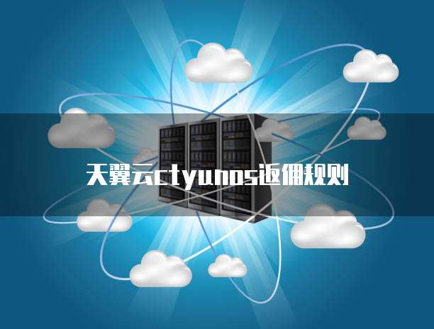 天翼云ctyunos返佣规则