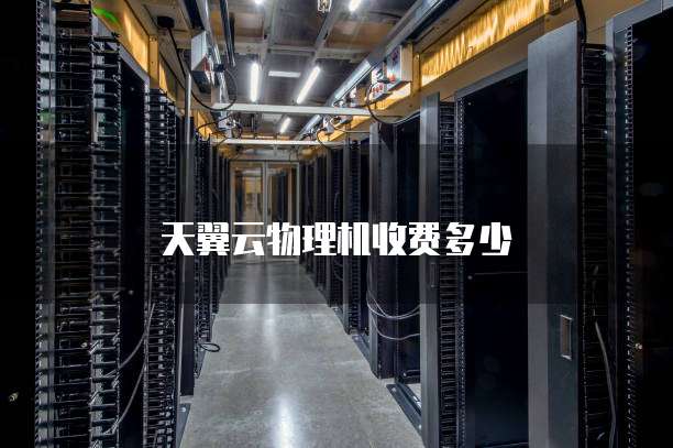 天翼云物理机收费多少