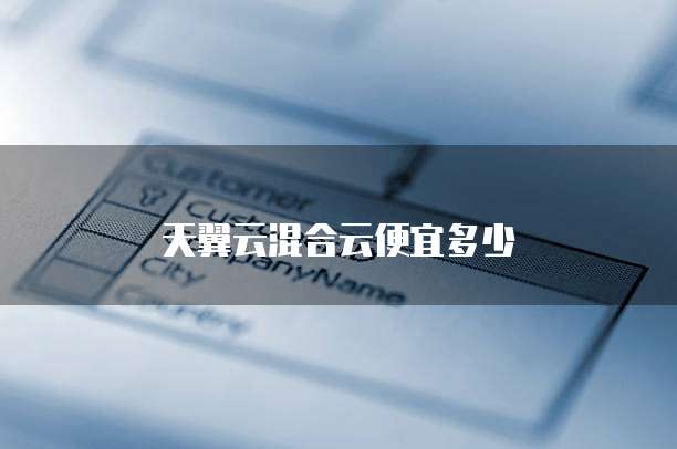 天翼云混合云便宜多少