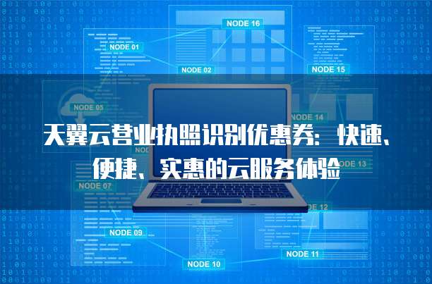 天翼云营业执照识别优惠券:快速、便捷、实惠的云服务体验