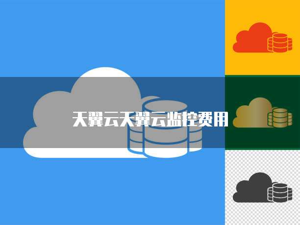 天翼云天翼云监控费用