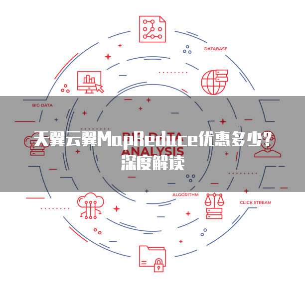 天翼云翼MapReduce优惠多少?深度解读