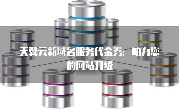 天翼云新域名服务代金券:助力您的网站升级