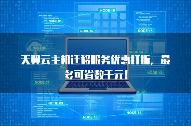 天翼云主机迁移服务优惠打折，最多可省数千元！