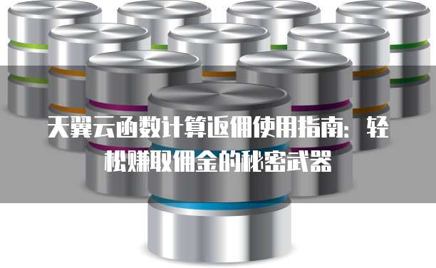 天翼云函数计算返佣使用指南:轻松赚取佣金的秘密武器