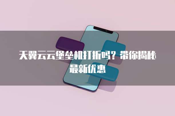 天翼云云堡垒机打折吗？带你揭秘最新优惠