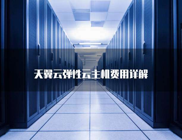天翼云弹性云主机费用详解