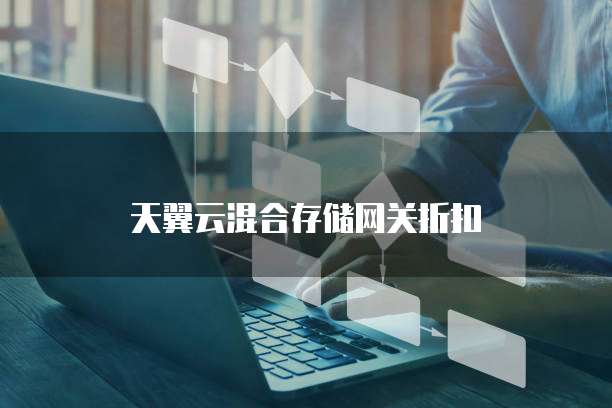 天翼云混合存储网关折扣