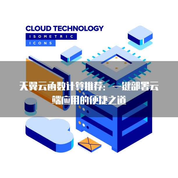 天翼云函数计算推荐:一键部署云端应用的便捷之道