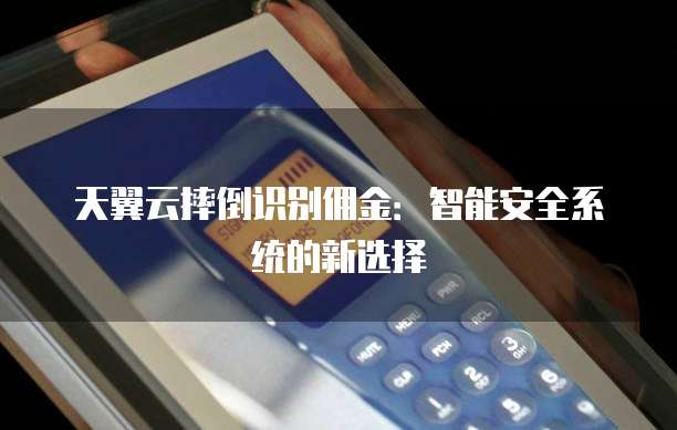 天翼云摔倒识别佣金:智能安全系统的新选择