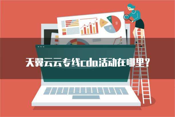 天翼云云专线cda活动在哪里?