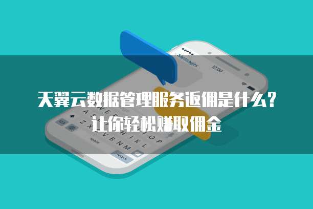 天翼云数据管理服务返佣是什么?让你轻松赚取佣金