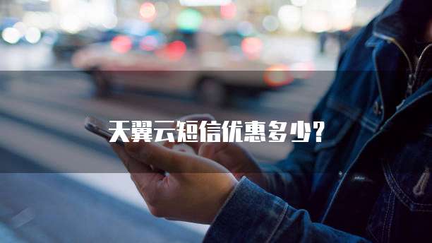 天翼云短信优惠多少?