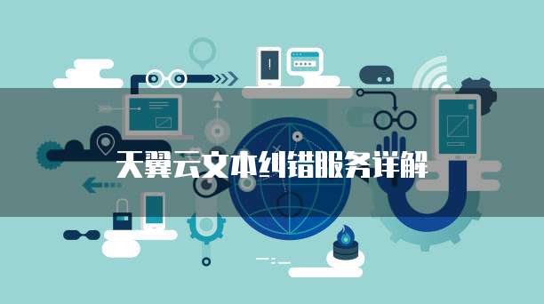 天翼云文本纠错服务详解