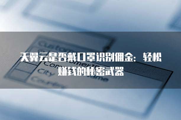 天翼云是否戴口罩识别佣金:轻松赚钱的秘密武器