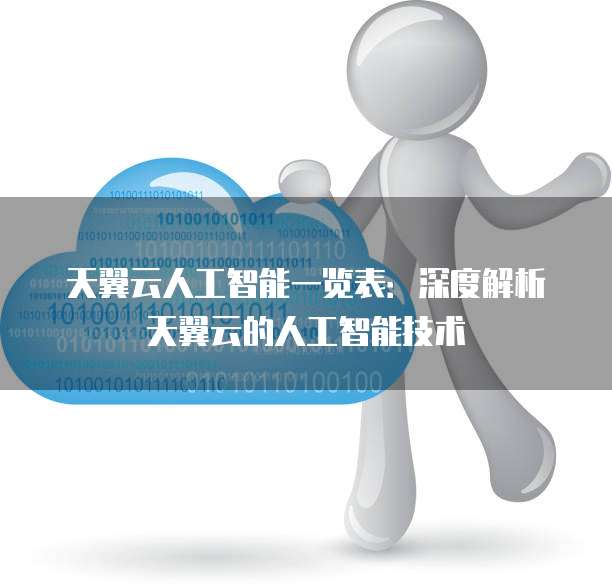 天翼云人工智能一览表:深度解析天翼云的人工智能技术
