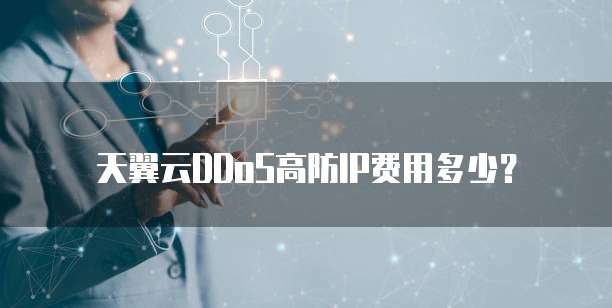 天翼云DDoS高防IP费用多少?