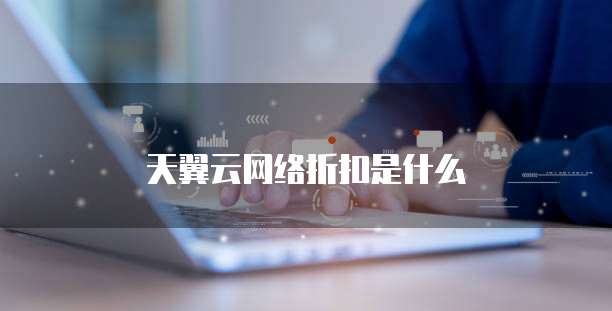 天翼云网络折扣是什么