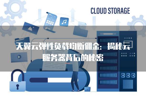 天翼云弹性负载均衡佣金：揭秘云服务器背后的秘密